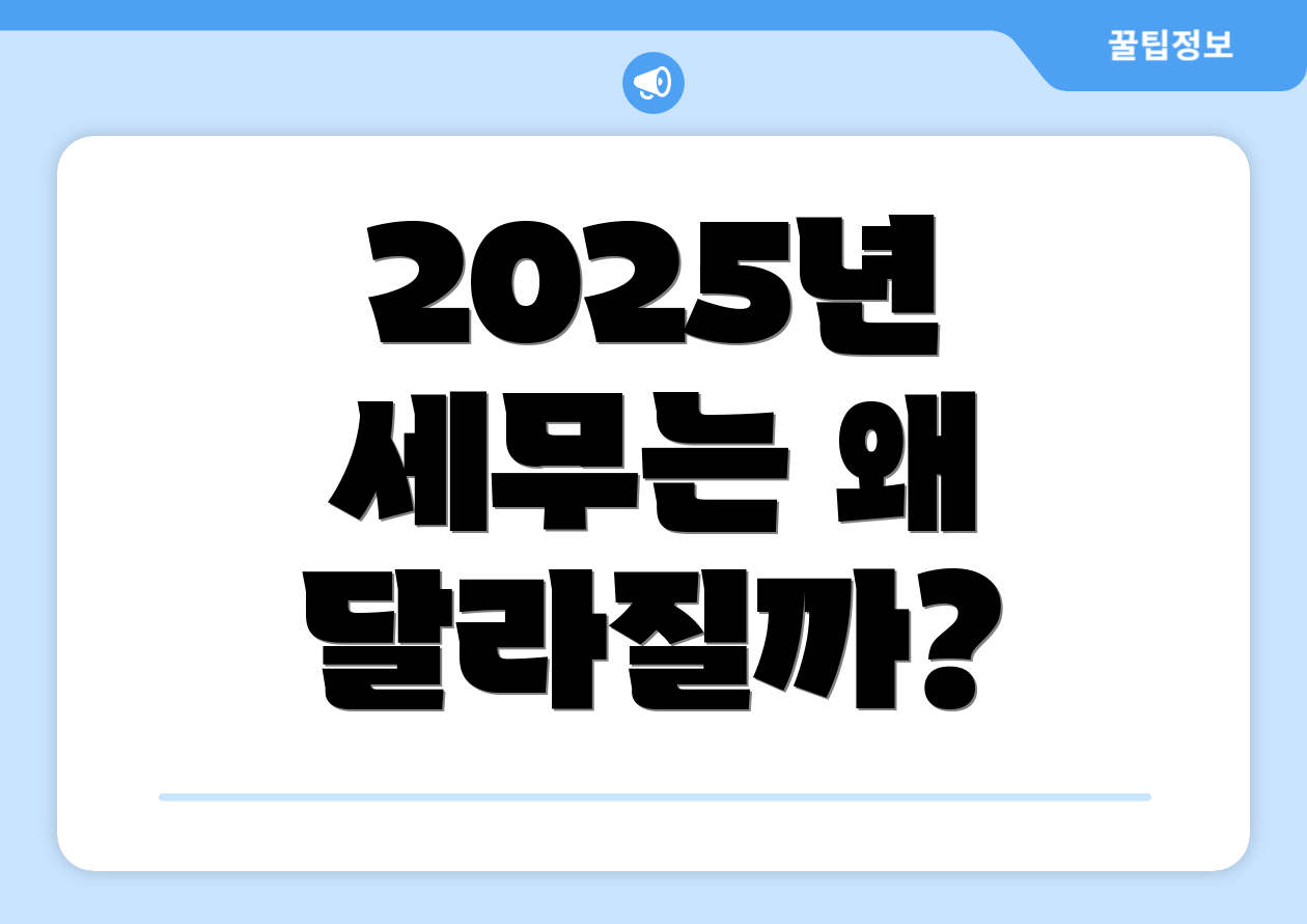 초보자도 쉽게 이해하는 2025년 개인사업자 세금 요약 1 2025년 세무는 왜 달라질까?