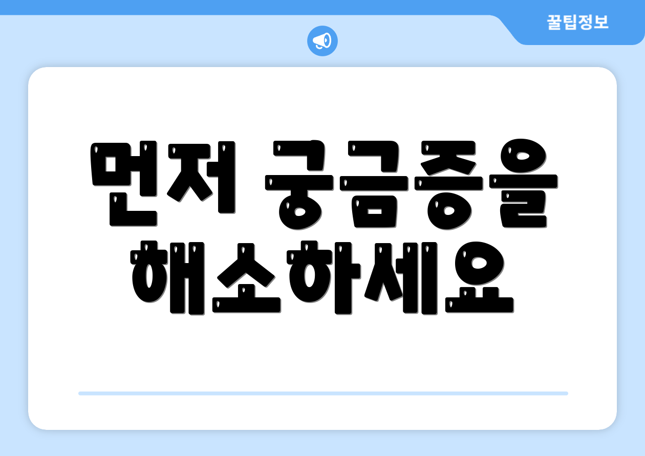 먼저 궁금증을 해소하세요