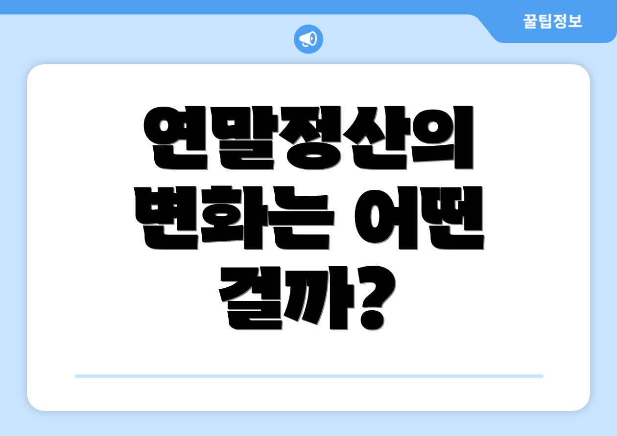 2025 연말정산 꿀팁: 청약 전 체크리스트 6가지 완벽 가이드 5 연말정산의 변화는 어떤 걸까?