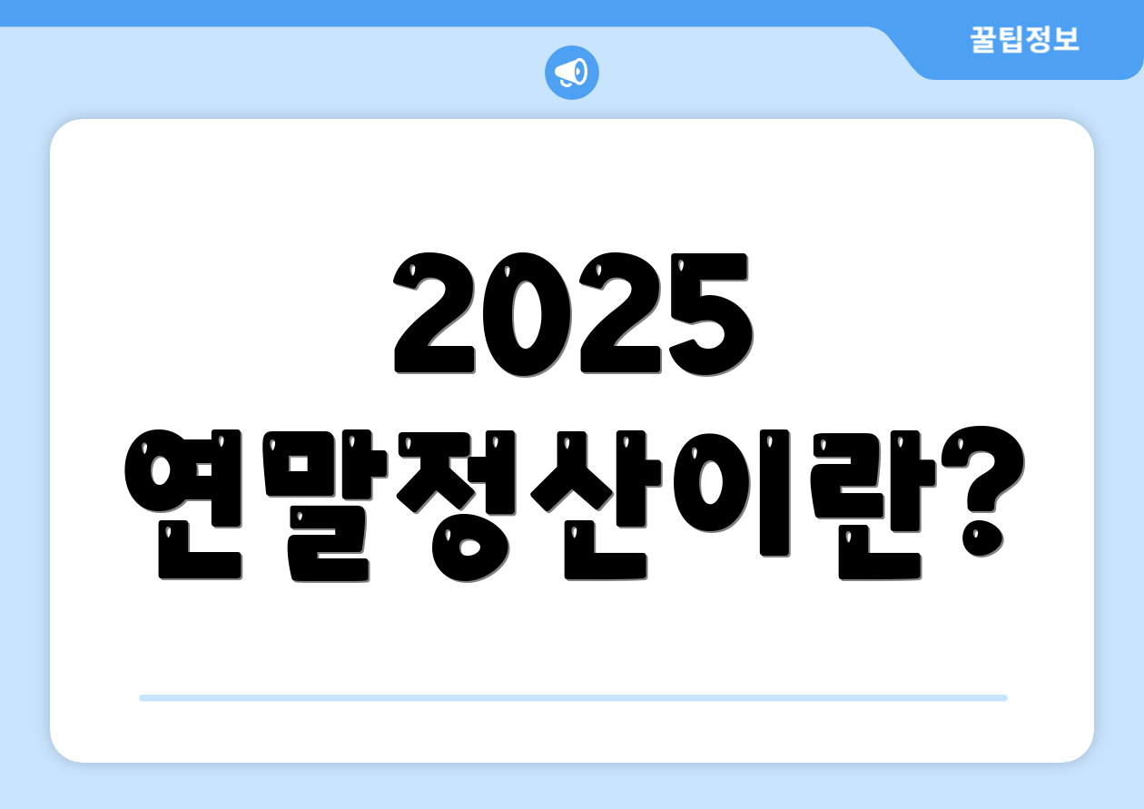 초보를 위한 2025 연말정산 7가지 꿀팁 1 2025 연말정산이란?